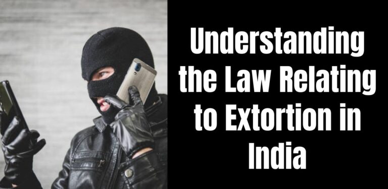 Understanding the Law Relating to Extortion in India